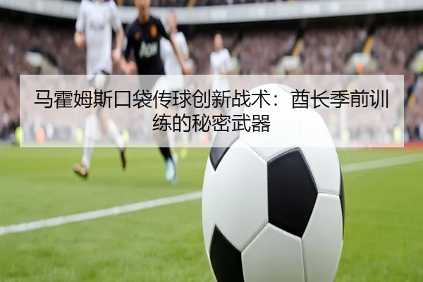 ma-huo-mu-si-kou-dai-chuan-qiu-chuang-xin-zhan-shu-qiu-zhang-ji-qian-xun-lian-de-mi-mi-wu-qi-2-403.jpg