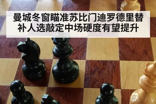 曼城冬窗瞄准苏比门迪罗德里替补人选敲定中场硬度有望提升